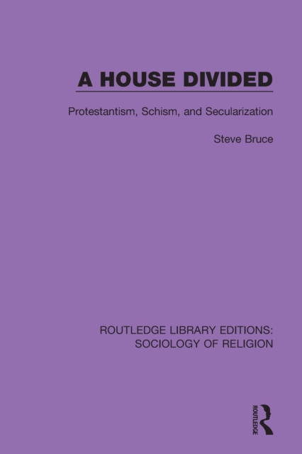 A House Divided : Protestantism, Schism and Secularization, EPUB eBook