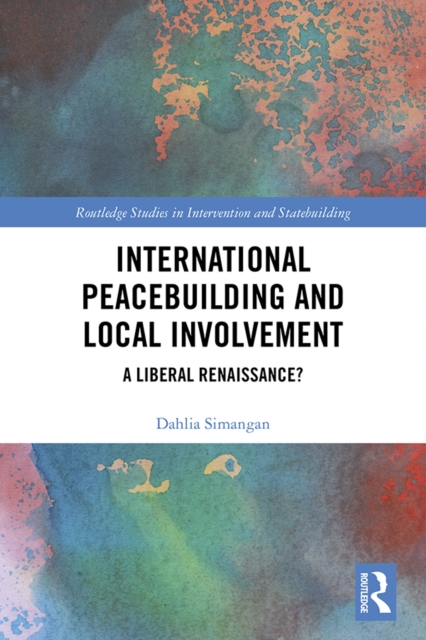 International Peacebuilding and Local Involvement : A Liberal Renaissance?, PDF eBook