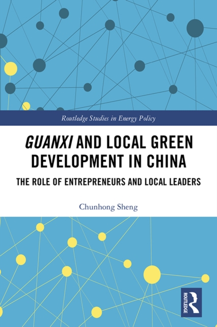 Guanxi and Local Green Development in China : The Role of Entrepreneurs and Local Leaders, PDF eBook