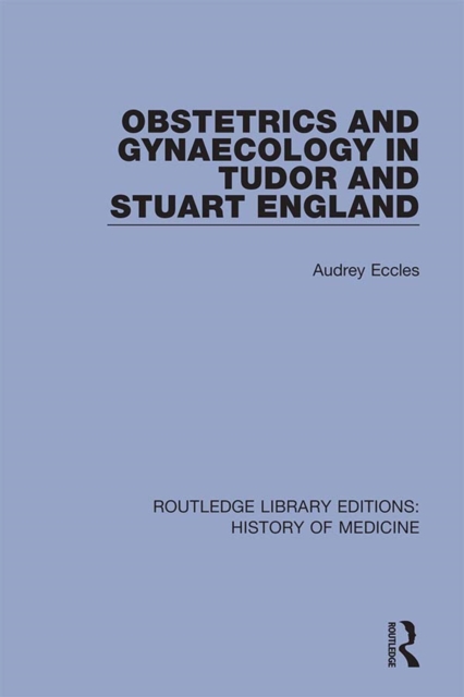 Obstetrics and Gynaecology in Tudor and Stuart England, PDF eBook