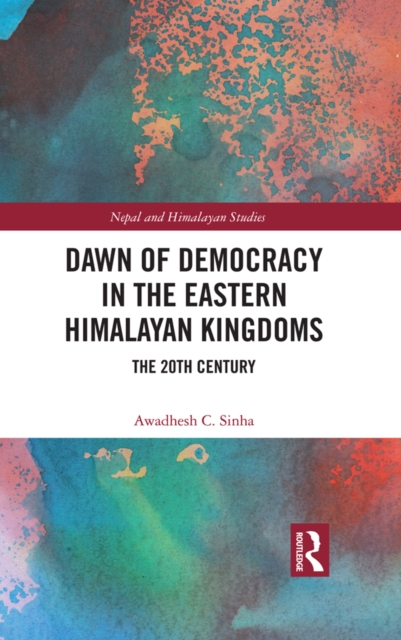 Dawn of Democracy in the Eastern Himalayan Kingdoms : The 20th Century, PDF eBook