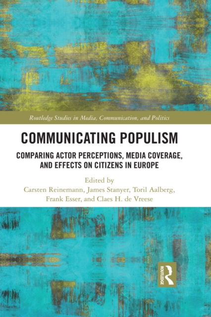 Communicating Populism : Comparing Actor Perceptions, Media Coverage, and Effects on Citizens in Europe, EPUB eBook