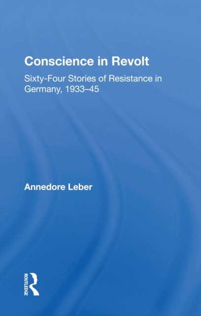 Conscience In Revolt : Sixty-four Stories Of Resistance In Germany, 1933-45, PDF eBook