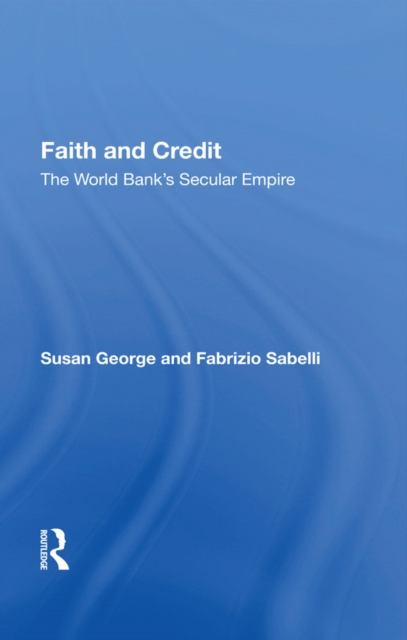 Faith And Credit : The World Bank's Secular Empire, PDF eBook