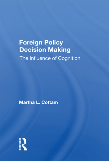Foreign Policy Decision Making : The Influence Of Cognition, PDF eBook