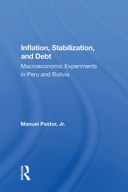 Inflation, Stabilization, And Debt : Macroeconomic Experiments In Peru And Bolivia, PDF eBook