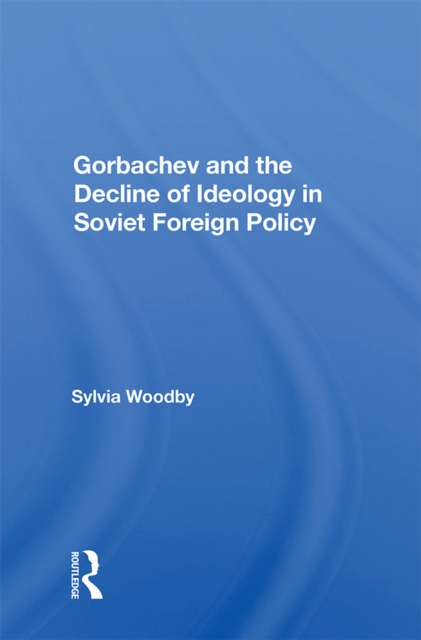 Gorbachev And The Decline Of Ideology In Soviet Foreign Policy, PDF eBook