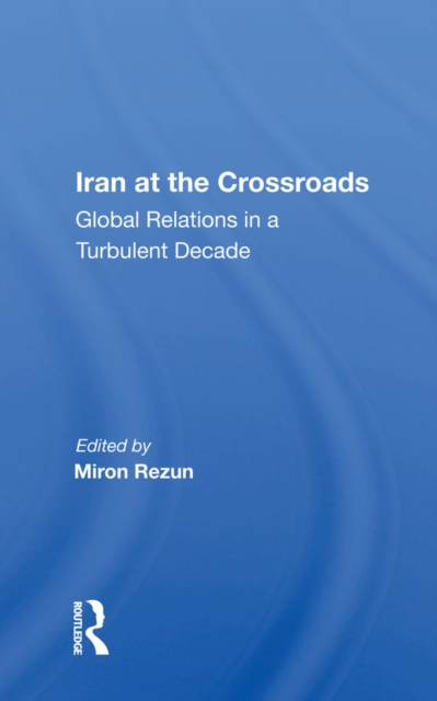 Iran At The Crossroads : Global Relations In A Turbulent Decade, PDF eBook