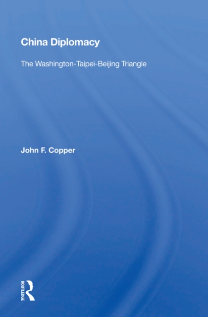 China Diplomacy : The Washington-Taipei-Beijing Triangle, PDF eBook