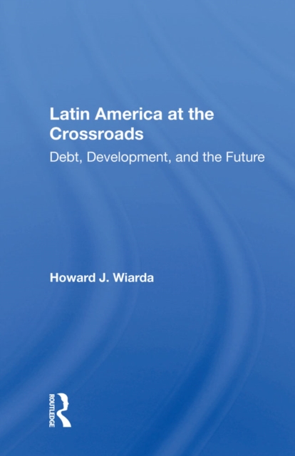 Latin America At The Crossroads : Debt, Development, And The Future, PDF eBook