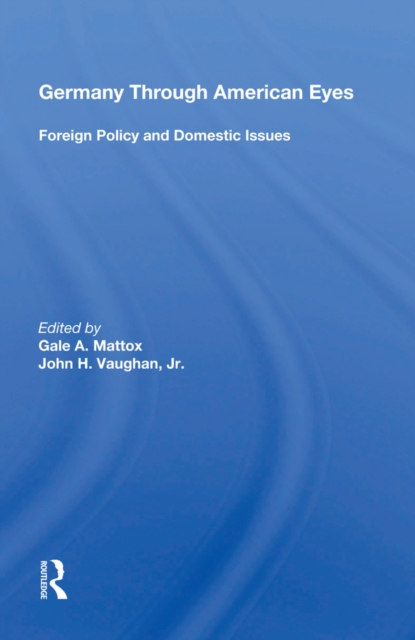 Germany Through American Eyes : Foreign Policy And Domestic Issues, PDF eBook