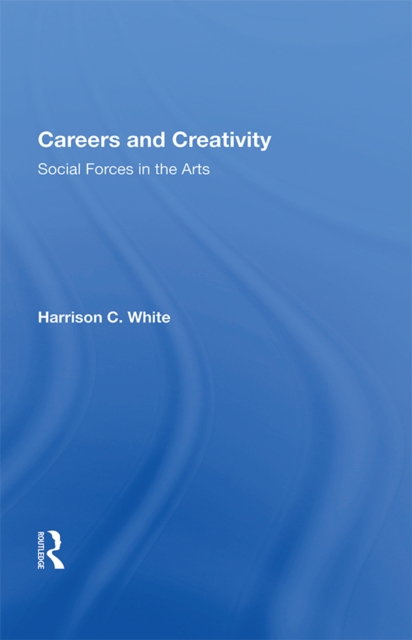 Careers And Creativity : Social Forces In The Arts, PDF eBook