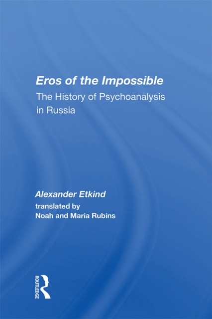 Eros Of The Impossible : The History Of Psychoanalysis In Russia, PDF eBook