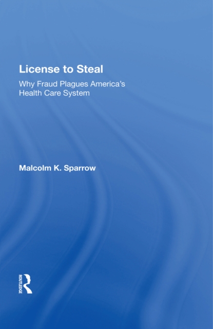License To Steal : How Fraud Bleeds America's Health Care System, Updated Edition, PDF eBook