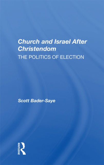 Church And Israel After Christendom : The Politics Of Election, PDF eBook