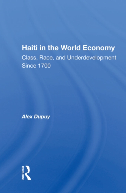 Haiti In The World Economy : Class, Race, And Underdevelopment Since 1700, PDF eBook
