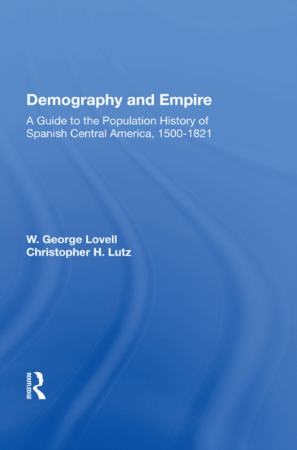 Demography And Empire : A Guide To The Population History Of Spanish Central America, 1500-1821, PDF eBook