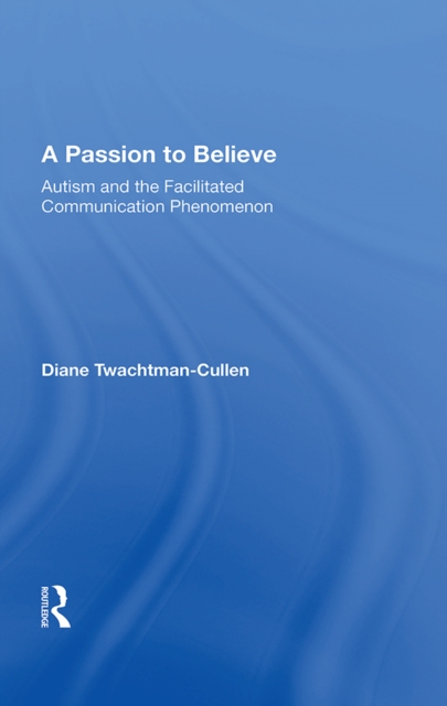 A Passion To Believe : Autism And The Facilitated Communication Phenomenon, PDF eBook