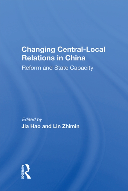 Changing Central-local Relations In China : Reform And State Capacity, EPUB eBook