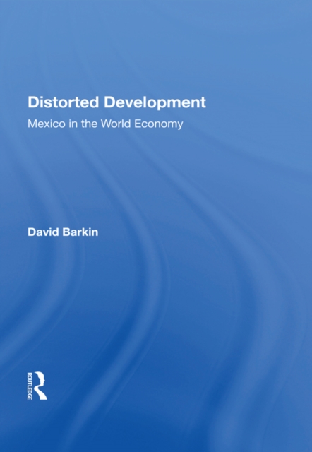Distorted Development : Mexico In The World Economy, EPUB eBook
