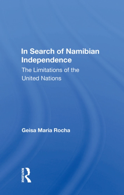 In Search Of Namibian Independence : The Limitations Of The United Nations, EPUB eBook