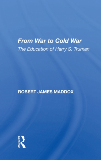 From War To Cold War : The Education Of Harry S. Truman, EPUB eBook
