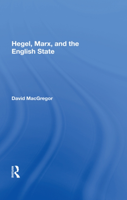 Hegel, Marx, And The English State, EPUB eBook