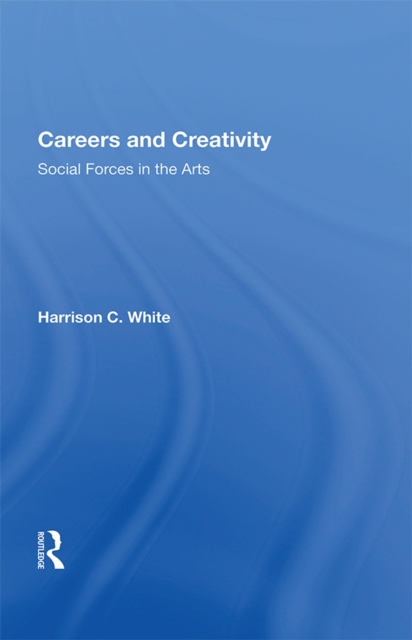 Careers And Creativity : Social Forces In The Arts, EPUB eBook