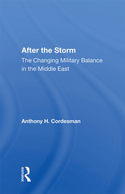 After The Storm : The Changing Military Balance In The Middle East, EPUB eBook
