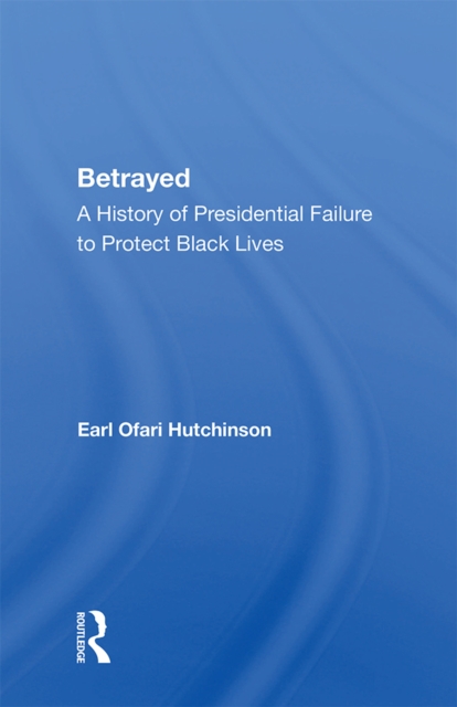 Betrayed : A History Of Presidential Failure To Protect Black Lives, EPUB eBook