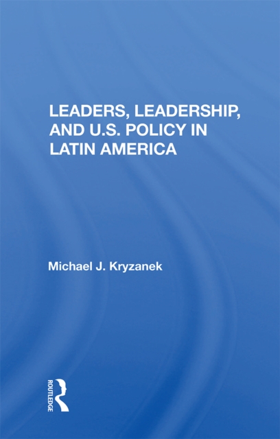 Leaders, Leadership, And U.s. Policy In Latin America, EPUB eBook
