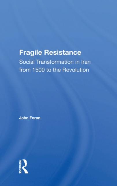 Fragile Resistance : Social Transformation In Iran From 1500 To The Revolution, EPUB eBook