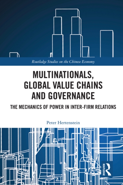 Multinationals, Global Value Chains and Governance : The Mechanics of Power in Inter-firm Relations, PDF eBook