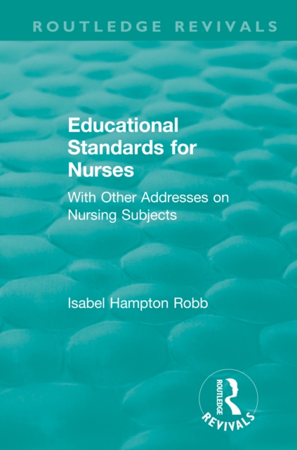 Educational Standards for Nurses : With Other Addresses on Nursing Subjects, EPUB eBook