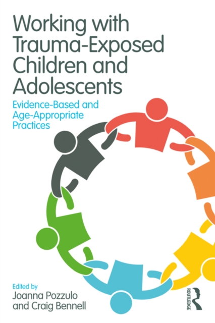 Working with Trauma-Exposed Children and Adolescents : Evidence-Based and Age-Appropriate Practices, PDF eBook