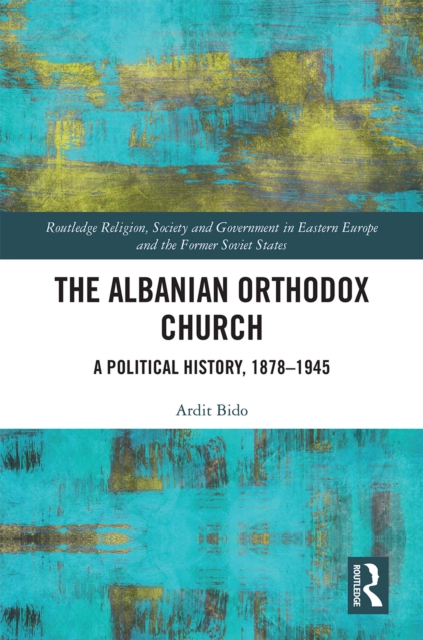 The Albanian Orthodox Church : A Political History, 1878-1945, EPUB eBook