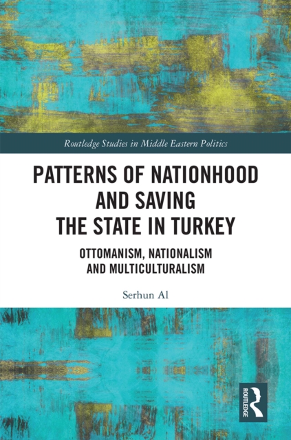 Patterns of Nationhood and Saving the State in Turkey : Ottomanism, Nationalism and Multiculturalism, PDF eBook