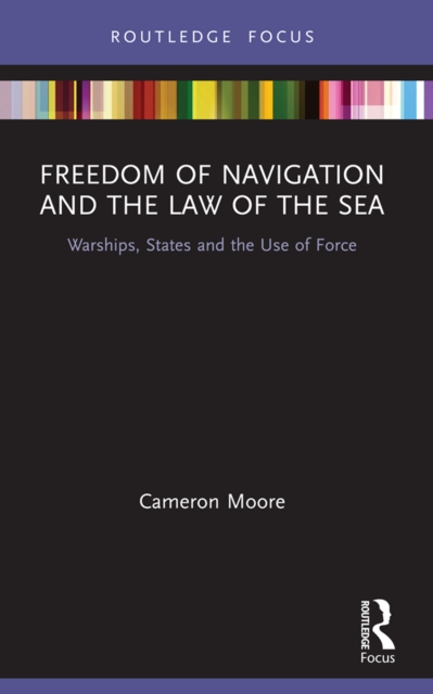 Freedom of Navigation and the Law of the Sea : Warships, States and the Use of Force, EPUB eBook