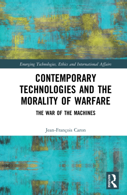 Contemporary Technologies and the Morality of Warfare : The War of the Machines, EPUB eBook