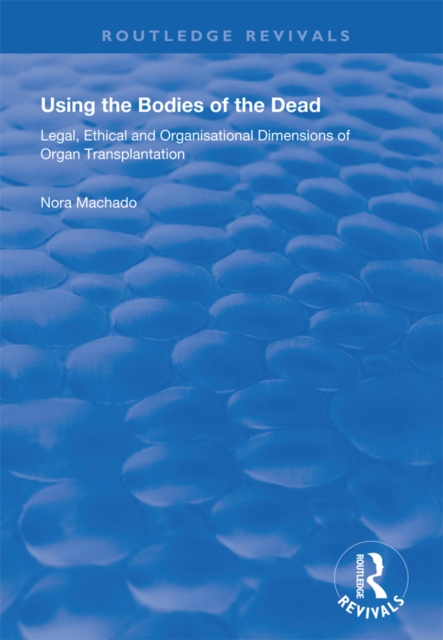 Using the Bodies of the Dead : Legal, Ethical and Organisational Dimensions of Organ Transplantation, EPUB eBook