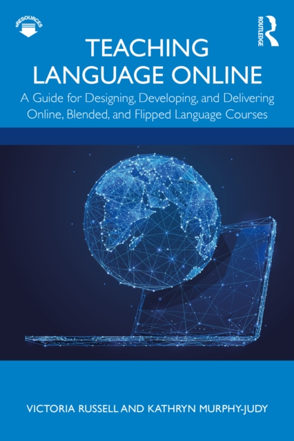 Teaching Language Online : A Guide for Designing, Developing, and Delivering Online, Blended, and Flipped Language Courses, EPUB eBook