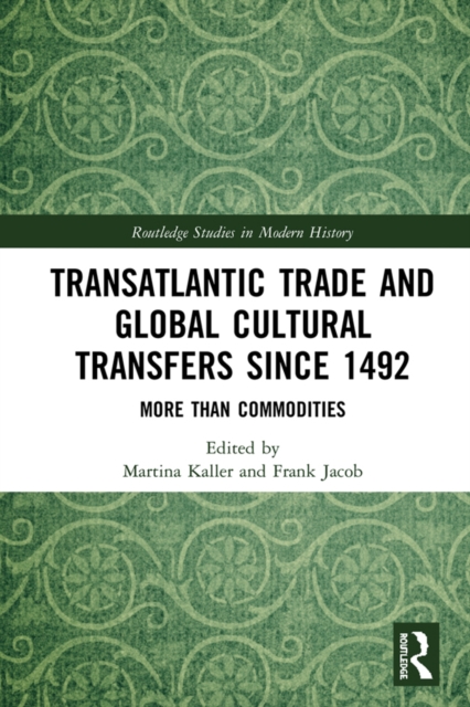 Transatlantic Trade and Global Cultural Transfers Since 1492 : More than Commodities, PDF eBook