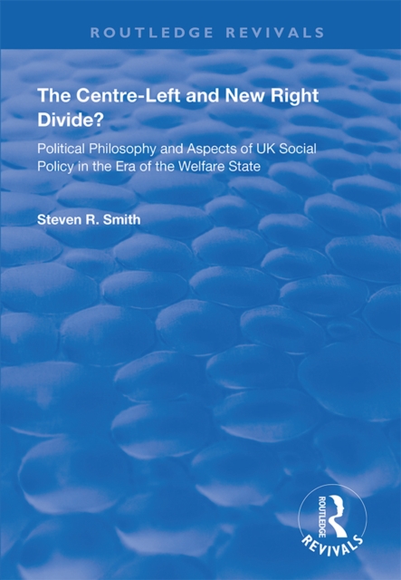 The Centre-left and New Right Divide? : Political Philosophy and Aspects of UK Social Policy in the Era of the Welfare State, EPUB eBook