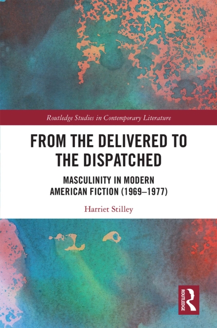 From the Delivered to the Dispatched : Masculinity in Modern American Fiction (1969-1977), EPUB eBook
