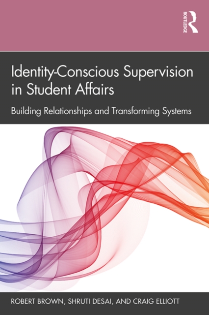 Identity-Conscious Supervision in Student Affairs : Building Relationships and Transforming Systems, EPUB eBook