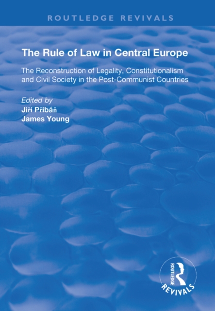 The Rule of Law in Central Europe : The Reconstruction of Legality, Constitutionalism and Civil Society in the Post-Communist Countries, PDF eBook