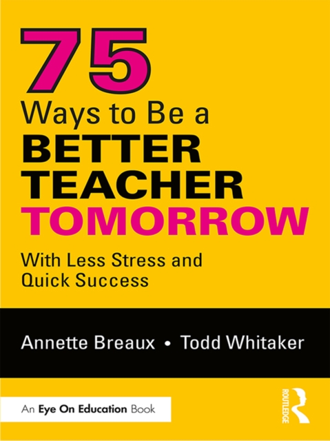 75 Ways to Be a Better Teacher Tomorrow : With Less Stress and Quick Success, EPUB eBook