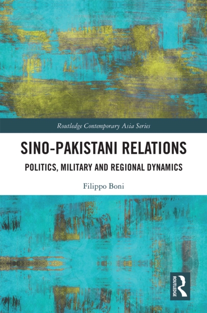 Sino-Pakistani Relations : Politics, Military and Regional Dynamics, PDF eBook
