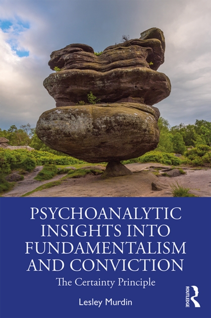 Psychoanalytic Insights into Fundamentalism and Conviction : The Certainty Principle, PDF eBook
