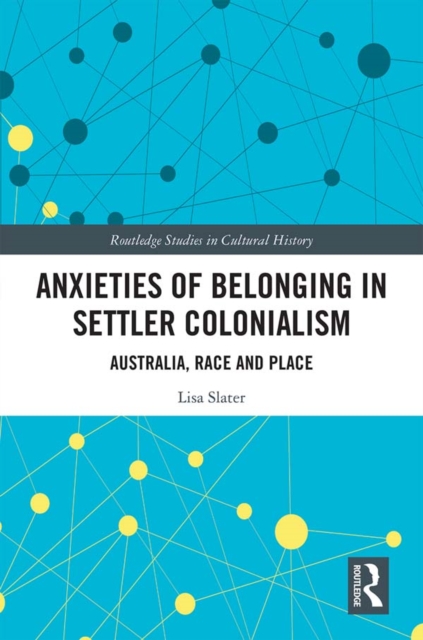 Anxieties of Belonging in Settler Colonialism : Australia, Race and Place, EPUB eBook